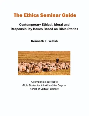 Az etikai szeminárium útmutatója: Kortárs etikai, erkölcsi és felelősségvállalási kérdések bibliai történetek alapján - The Ethics Seminar Guide: Contemporary Ethical, Moral and Responsibility Issues Based on Bible Stories