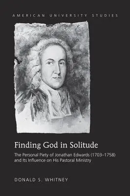 Isten megtalálása a magányban: Jonathan Edwards (1703-1758) személyes vallásossága és annak hatása lelkipásztori szolgálatára - Finding God in Solitude: The Personal Piety of Jonathan Edwards (1703-1758) and Its Influence on His Pastoral Ministry