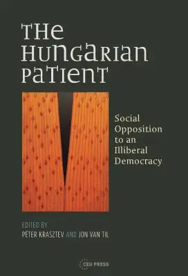 A magyar beteg: Társadalmi ellenállás az illiberális demokráciával szemben - The Hungarian Patient: Social Opposition to an Illiberal Democracy