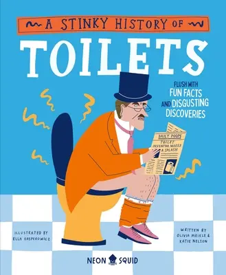 A vécék büdös története: Szórakoztató tények és undorító felfedezések - A Stinky History of Toilets: Flush with Fun Facts and Disgusting Discoveries