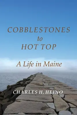 Macskakövek a forró csúcsig: Egy élet Maine-ben - Cobblestones to Hot Top: A Life in Maine