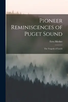 Úttörő emlékek a Puget Soundról: Leschi tragédiája - Pioneer Reminiscences of Puget Sound: The Tragedy of Leschi