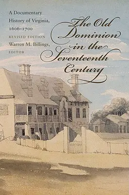A Régi Dominium a tizenhetedik században: Virginia dokumentált története, 1606-1700 - The Old Dominion in the Seventeenth Century: A Documentary History of Virginia, 1606-1700