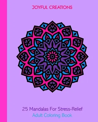 25 Mandalák a stresszoldásért: Felnőtt színezőkönyv - 25 Mandalas For Stress-Relief: Adult Coloring Book