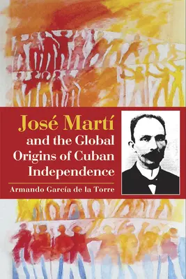 Jos Mart és a kubai függetlenség globális eredete - Jos Mart and the Global Origins of Cuban Independence