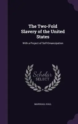 Az Egyesült Államok kettős rabszolgasága: Az önfelszabadítás tervével - The Two-Fold Slavery of the United States: With a Project of Self-Emancipation