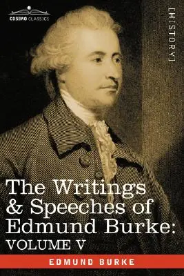Edmund Burke írásai és beszédei: V. kötet - Megfigyelések a kisebbség magatartásáról; Gondolatok és részletek a hiányról; Három levél egy - The Writings & Speeches of Edmund Burke: Volume V - Observations on the Conduct of the Minority; Thoughts and Details on Scarcity; Three Letters to a