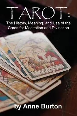 Tarot: A kártyák története, jelentése és használata meditációhoz és jósláshoz - Tarot: The History, Meaning, and Use of the Cards for Meditation and Divination