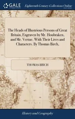 Nagy-Britannia jeles személyiségeinek fejei, Houbraken úr és Vertue úr metszeteivel. Életükkel és jellemükkel. Thomas Birch, - The Heads of Illustrious Persons of Great Britain, Engraven by Mr. Houbraken, and Mr. Vertue. With Their Lives and Characters. By Thomas Birch,