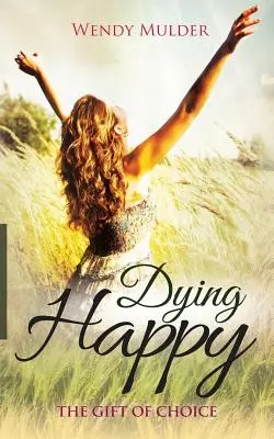 Boldogan meghalni: A választás ajándéka - Dying Happy: The Gift of Choice