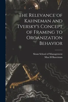 Kahneman és Tversky keretezési koncepciójának jelentősége a szervezeti viselkedés szempontjából - The Relevance of Kahneman and Tversky's Concept of Framing to Organization Behavior