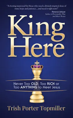 King Here: Soha nem lehetsz túl öreg, túl gazdag vagy túl bármi ahhoz, hogy találkozz Jézussal - King Here: Never Too Old, Too Rich or Too Anything to Meet Jesus