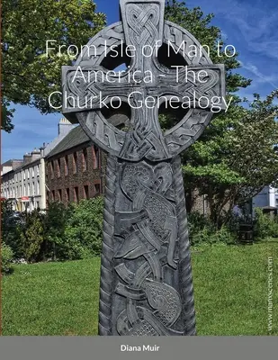 A Man-szigetről Amerikába - A Churko genealógia - From Isle of Man to America - The Churko Genealogy