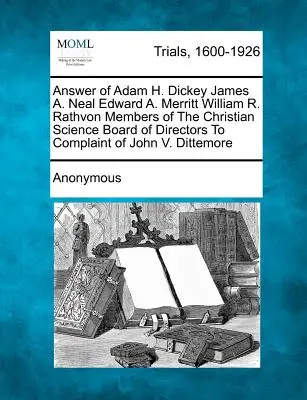 Odpověď Adama H. Dickeyho Jamese A. Neala Edwarda A. Merritta Williama R. Rathvona Členové správní rady Křesťanské vědy na stížnost Johna V. V. - Answer of Adam H. Dickey James A. Neal Edward A. Merritt William R. Rathvon Members of the Christian Science Board of Directors to Complaint of John V