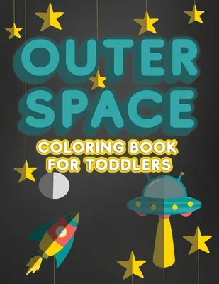 Outer Space Coloring Book for Toddlers: Activity Workbook for Toddlers & Kids Ages 1-3 for Preschool or Kindergarten Prep featuring Letters Numbers Sh - Outer Space Coloring Book For Toddlers: Activity Workbook for Toddlers & Kids Ages 1-3 for Preschool or Kindergarten Prep featuring Letters Numbers Sh