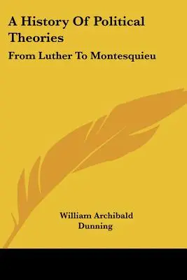 A politikai elméletek története: Luther-től Montesquieu-ig - A History Of Political Theories: From Luther To Montesquieu