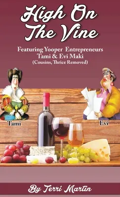 High on the Vine: Tami & Evi Maki (Cousins, Thrice Removed), Yooper vállalkozókkal. - High on the Vine: Featuring Yooper Entrepreneurs, Tami & Evi Maki (Cousins, Thrice Removed)