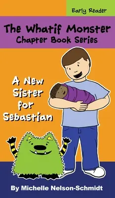 A Whatif Monster Chapter Book Series: Egy új nővér Sebastian számára - The Whatif Monster Chapter Book Series: A New Sister for Sebastian