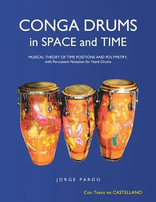 Konga-dobok térben és időben: Az időpozíciók és a polimetria zeneelmélete, ütőhangszeres notációval kézi dobokra - Conga Drums in Space and Time: Musical Theory of Time Positions and Polymetry, with Percussion Notation for Hand Drums