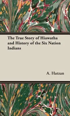 Hiawatha igaz története és a hat nemzet indiánjainak története - The True Story of Hiawatha and History of the Six Nation Indians