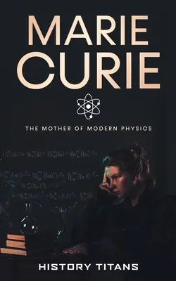 Marie Curie: A modern fizika anyja - Marie Curie: The Mother of Modern Physics