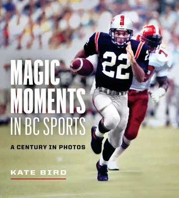 Varázslatos pillanatok a BC sportban: A Century in Photos - Magic Moments in BC Sports: A Century in Photos