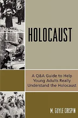 Holokauszt: A Q&A Guide to Help Young Adults Really Understanding the Holocaust (Kérdések és válaszok útmutatója a fiatal felnőttek számára a holokauszt valódi megértéséhez) - Holocaust: A Q&A Guide to Help Young Adults Really Understand the Holocaust