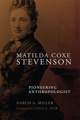 Matilda Coxe Stevenson: Cox Stevenson Coxlea Stevenson: Pioneering Anthropologist: Pioneering Anthropologist - Matilda Coxe Stevenson: Pioneering Anthropologist