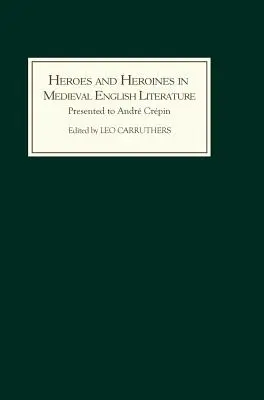 Hősök és hősnők a középkori angol irodalomban: Andr Crpin 65. születésnapja alkalmából bemutatott ünnepi kötet - Heroes and Heroines in Medieval English Literature: A Festschrift Presented to Andr Crpin on the Occasion of His 65th Birthday