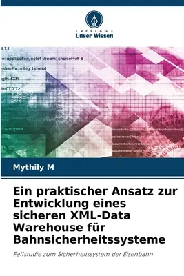 Ein praktischer Ansatz zur Entwicklung eines sicheren XML-Data Warehouse fr Bahnsicherheitssysteme