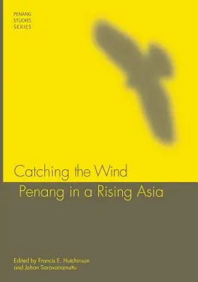 A szél elkapása: Penang a felemelkedő Ázsiában - Catching the Wind: Penang in a Rising Asia