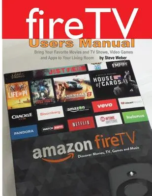 Fire TV felhasználói kézikönyv: Kedvenc filmjei és tévéműsorai, videojátékai és alkalmazásai a nappalijában - Fire TV Users Manual: Bring Your Favorite Movies and TV Shows, Video Games and Apps to Your Living Room