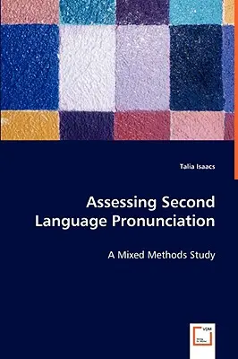 A második nyelvi kiejtés értékelése - egy vegyes módszerekkel végzett tanulmány - Assessing Second Language Pronunciation - A Mixed Methods Study