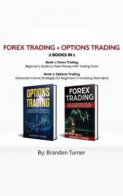 Forex kereskedés + opciós kereskedés 2 könyv 1 könyvben: Haladó jövedelem stratégiák kezdőknek a befektetés alternatívájában - Forex Trading + Options Trading 2 book in 1: Advanced Income Strategies for Beginners in Investing Alternative