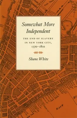 Somewhat More Independent: A rabszolgaság vége New Yorkban, 1770-1810 - Somewhat More Independent: The End of Slavery in New York City, 1770-1810