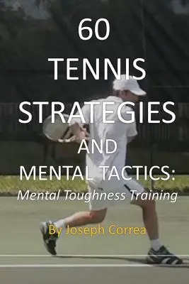 60 Teniszstratégiák és mentális taktikák: Mentális erőnléti tréning - 60 Tennis Strategies and Mental Tactics: Mental Toughness Training