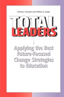 Teljes vezetők: A legjobb jövőorientált változtatási stratégiák alkalmazása az oktatásban - Total Leaders: Applying the Best Future-Focused Change Strategies to Education