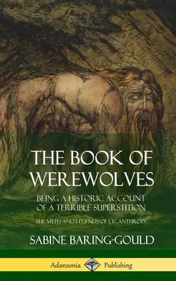 A vérfarkasok könyve: Egy szörnyű babona történeti beszámolója; a likantrópia mítosza és legendái (Keménykötés) - The Book of Werewolves: Being a Historic Account of a Terrible Superstition; the Myth and Legends of Lycanthropy (Hardcover)