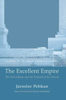 A kiváló birodalom: Róma bukása és az egyház diadala - The Excellent Empire: The Fall of Rome and the Triumph of the Church