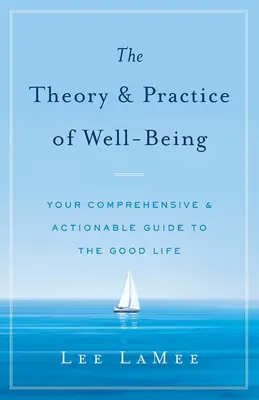 A jóllét elmélete és gyakorlata: A jó élet átfogó és megvalósítható útmutatója - The Theory & Practice of Well-Being: Your Comprehensive & Actionable Guide to the Good Life