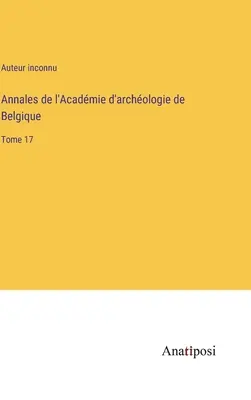 Annales de l'Acadmie d'archologie de Belgique: 17. kötet - Annales de l'Acadmie d'archologie de Belgique: Tome 17