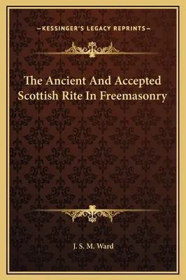 Az ősi és elfogadott skót rítus a szabadkőművességben - The Ancient And Accepted Scottish Rite In Freemasonry