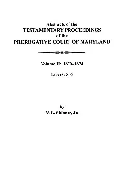 A marylandi prerogatív bíróság végrendeleti eljárásainak kivonata: II. kötet: 1670-1674. Libers: 5, 6 - Abstracts of the Testamentary Proceedings of the Prerogative Court of Maryland: Volume II: 1670-1674. Libers: 5, 6