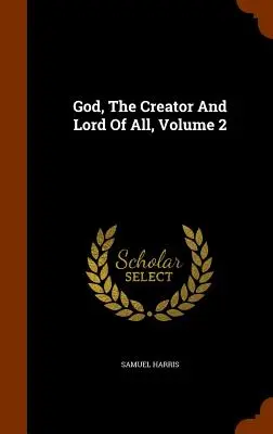 Isten, a Teremtő és mindenek Ura, 2. kötet - God, The Creator And Lord Of All, Volume 2