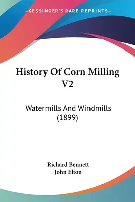 A kukoricafeldolgozás története V2: Vízimalmok és szélmalmok (1899) - History Of Corn Milling V2: Watermills And Windmills (1899)