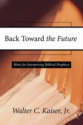 Vissza a jövő felé: Tippek a bibliai próféciák értelmezéséhez - Back Toward the Future: Hints for Interpreting Biblical Prophecy