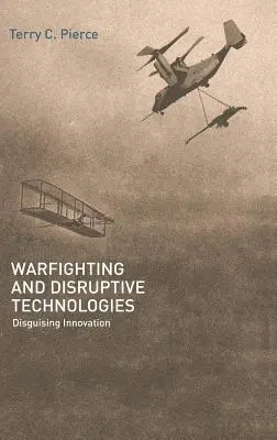 Hadviselés és diszruptív technológiák: Az innováció álcázása - Warfighting and Disruptive Technologies: Disguising Innovation