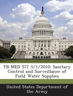 Tb Med 577 5/1/2010: A tábori vízellátás egészségügyi ellenőrzése és felügyelete - Tb Med 577 5/1/2010: Sanitary Control and Surveillance of Field Water Supplies