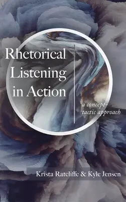 Retorikai hallgatás a gyakorlatban: A Concept-Tactic Approach - Rhetorical Listening in Action: A Concept-Tactic Approach