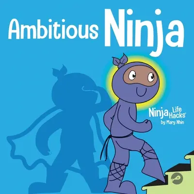 Ambiciózus nindzsa: Gyermekkönyv a célok kitűzéséről - Ambitious Ninja: A Children's Book About Goal Setting